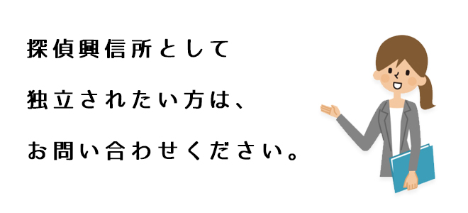 探偵興信所として独立されたい方は、お問い合わせください。